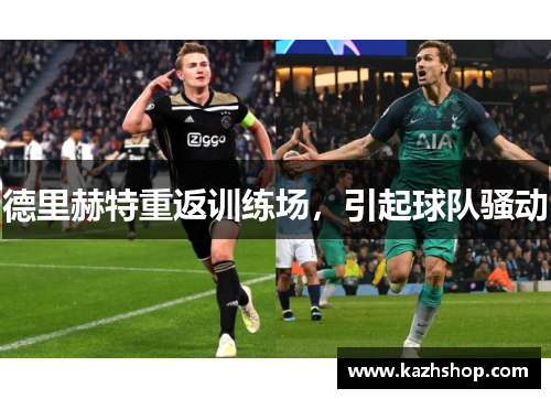 德里赫特重返训练场，引起球队骚动