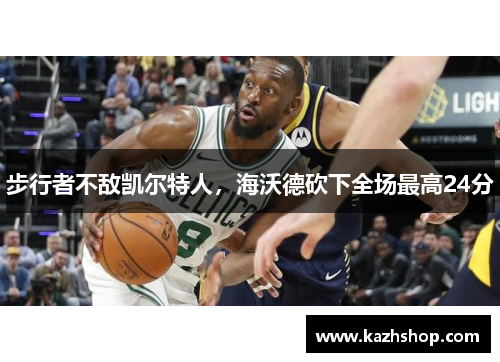 步行者不敌凯尔特人，海沃德砍下全场最高24分