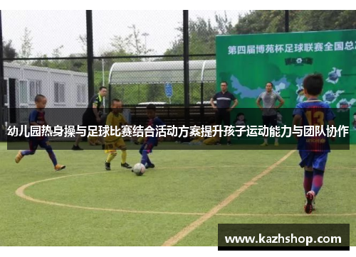 幼儿园热身操与足球比赛结合活动方案提升孩子运动能力与团队协作