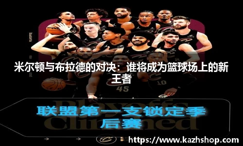 米尔顿与布拉德的对决：谁将成为篮球场上的新王者