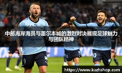 中部海岸海员与墨尔本城的激烈对决展现足球魅力与团队精神