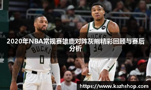 2020年NBA常规赛雄鹿对阵灰熊精彩回顾与赛后分析