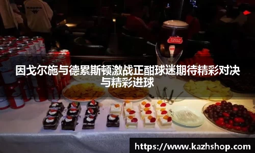 因戈尔施与德累斯顿激战正酣球迷期待精彩对决与精彩进球