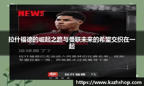 拉什福德的崛起之路与曼联未来的希望交织在一起