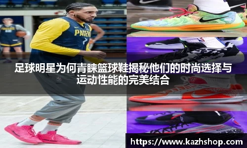 足球明星为何青睐篮球鞋揭秘他们的时尚选择与运动性能的完美结合