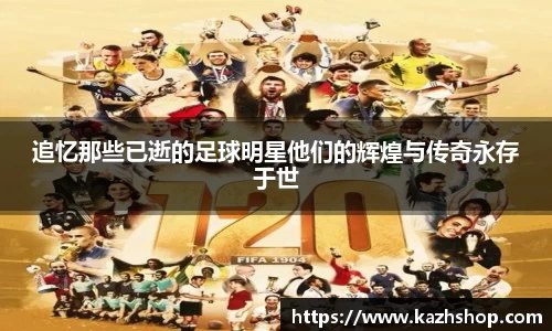 追忆那些已逝的足球明星他们的辉煌与传奇永存于世