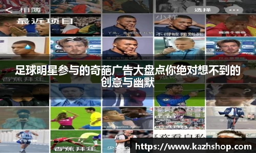 足球明星参与的奇葩广告大盘点你绝对想不到的创意与幽默